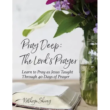 Pray Deep: The Lord's Prayer: Learn to Pray as Jesus Taught Through 40 Days of Prayer