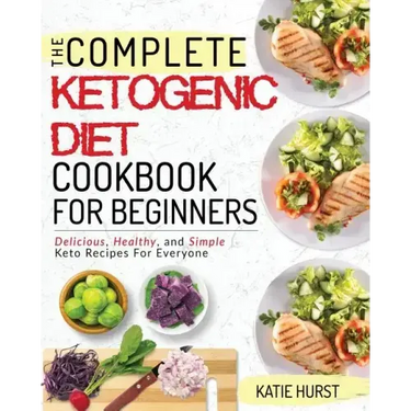 Ketogenic Diet for Beginners: The Complete Keto Diet Cookbook for Beginners Delicious, Healthy, and Simple Keto Recipes for Everyone
