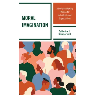 Moral Imagination: A Decision-Making Process for Individuals and Organizations