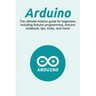 Arduino: The ultimate Arduino guide for beginners, including Arduino programming, Arduino cookbook, tips, tricks, and more!