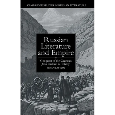 Russian Literature and Empire: Conquest of the Caucasus from Pushkin to Tolstoy