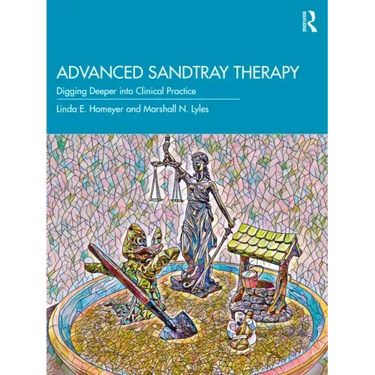 Advanced Sandtray Therapy: Digging Deeper Into Clinical Practice