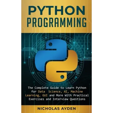 Python Programming: The Complete Guide to Learn Python for Data Science, AI, Machine Learning, GUI and More With Practical Exercises and Interview Que