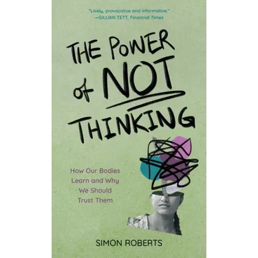 The Power of Not Thinking: How Our Bodies Learn and Why We Should Trust Them