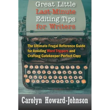 Great Little Last-Minute Editing Tips for Writers: The Ultimate Frugal Reference Guide for Avoiding Word Trippers and Crafting Gatekeeper-Perfect Copy