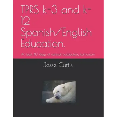 Tprs K-3 and K-12 Spanish/English Education.: At Lest 40 Days of Vertical Vocabulary Curriculum