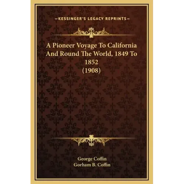 A Pioneer Voyage to California and Round the World, 1849 to 1852 (1908)