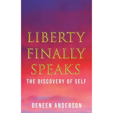 Liberty Finally Speaks: the Discovery of Self: A Collection of Poetic Works