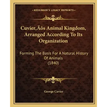 Cuvier's Animal Kingdom, Arranged According To Its Organization: Forming The Basis For A Natural History Of Animals (1840)