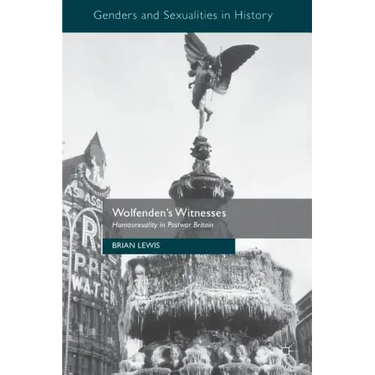 Wolfenden's Witnesses: Homosexuality in Postwar Britain
