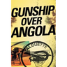 Gunship Over Angola: The Story of a Maverick Pilot
