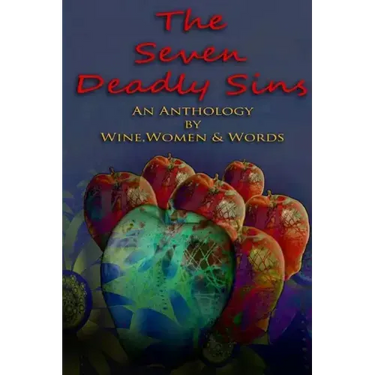 The 7 Deadly Sins: An Anthology by Wine, Women & Words