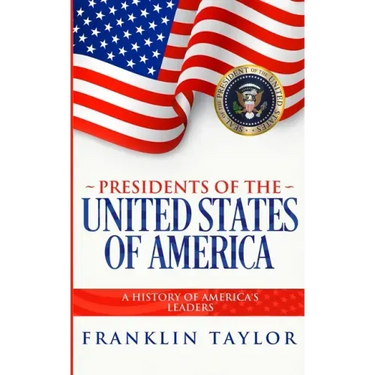 Presidents of the United States of America: A History of America's Leaders