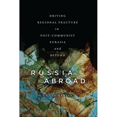Russia Abroad: Driving Regional Fracture in Post-Communist Eurasia and Beyond