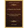 A Reporter for Lincoln: Story of Henry E. Wing Soldier and Newspaperman