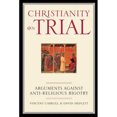 Christianity on Trial: Arguments Against Anti-Religious Bigotry