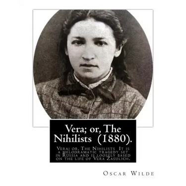 Vera; or, The Nihilists (1880). by: Oscar Wilde: Vera; or, The Nihilists is a play by Oscar Wilde. It is a melodramatic tragedy set in Russia and is l