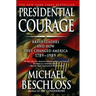 Presidential Courage: Brave Leaders and How They Changed America 1789-1989