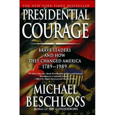 Presidential Courage: Brave Leaders and How They Changed America 1789-1989