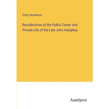 Recollections of the Public Career and Private Life of the Late John Adolphus
