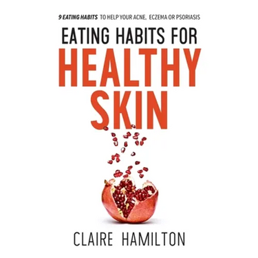Eating Habits for Healthy Skin: 9 eating habits to help your acne, eczema or psoriasis