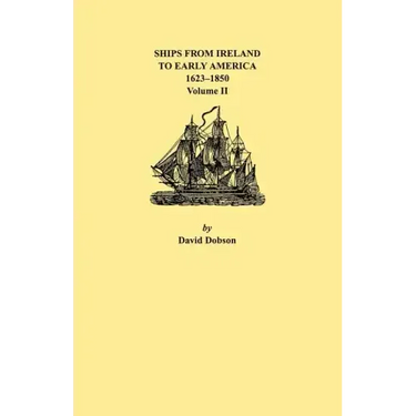 Ships from Ireland to Early America, 1623-1850. Volume II