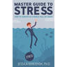 Master Guide To Stress: How To Survive In A World Full Of Chaos