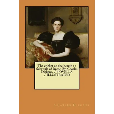 The cricket on the hearth: a fairy tale of home. By: Charles Dickens. / NOVELLA / ILLUSTRATED