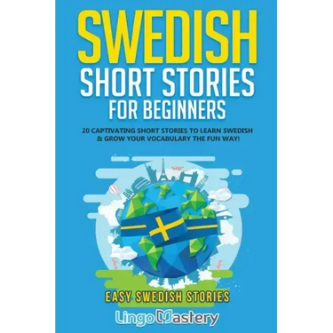 Swedish Short Stories for Beginners: 20 Captivating Short Stories to Learn Swedish & Grow Your Vocabulary the Fun Way!
