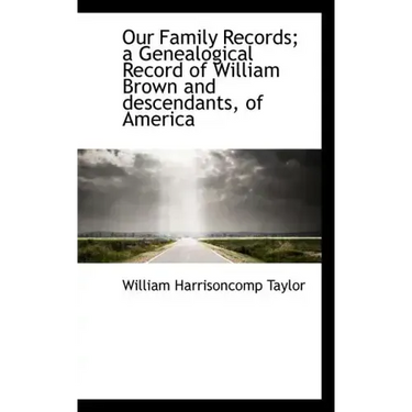 Our Family Records; A Genealogical Record of William Brown and Descendants, of America