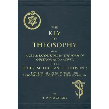 The Key to Theosophy: An Exposition on the Ethics, Science, and Philosophy of Theosophy