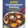 Keto Intermittent Fasting: 100 High-Fat Low-Carb Recipes and Fasting Guidelines to Supercharge Your Health