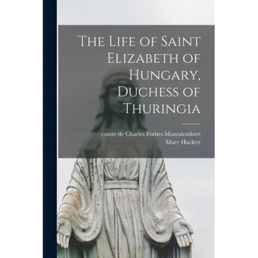 The Life of Saint Elizabeth of Hungary, Duchess of Thuringia