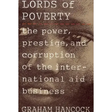 The Lords of Poverty: The Power, Prestige, and Corruption of the International Aid Business