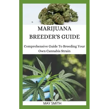 Marijuana Breeder's Guide: Comprehensive Guide To Breeding Your Own Cannabis Strain