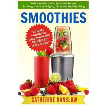 Smoothies: Delicious Nutritional Smoothie Recipes for Weight Loss, Anti-Aging, Detox and Healthy Living