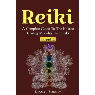 Reiki Level 2 A Complete Guide To The Holistic Healing Modality Usui Reiki Leve: A Complete Guide To The Holistic Healing Modality Usui Reiki Level 2
