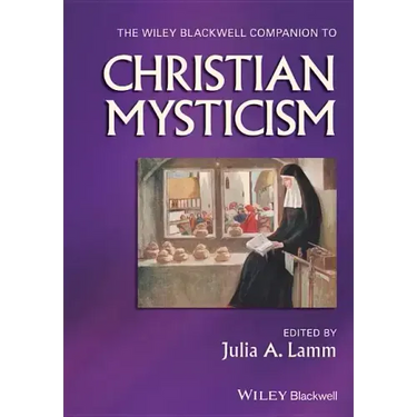 The Wiley-Blackwell Companion to Christian Mysticism