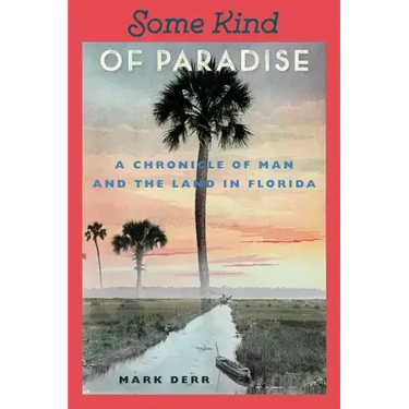 Some Kind of Paradise: A Chronicle of Man and the Land in Florida