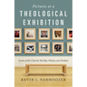 Pictures at a Theological Exhibition: Scenes of the Church's Worship, Witness and Wisdom