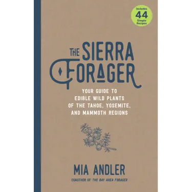 The Sierra Forager: Your Guide to Edible Wild Plants of the Tahoe, Yosemite, and Mammoth Regions