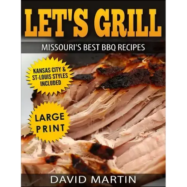 Let's Grill Missouri's Best BBQ Recipes ***Large Print Edition***: Includes Kansas City and St-Louis Barbecue Styles