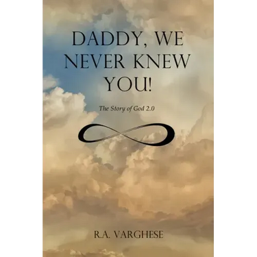 Daddy, We Never Knew You!: The Story of God 2.0