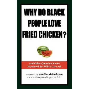 Why Do Black People Love Fried Chicken? and Other Questions You've Wondered But Didn't Dare Ask