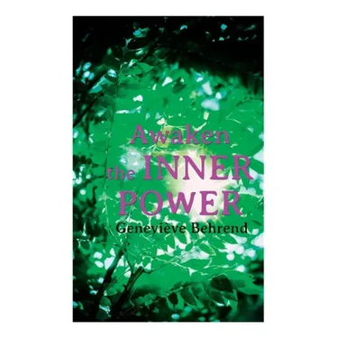 Awaken the Inner Power: Your Invisible Power, How to Live Life and Love It, Attaining Your Heart's Desire