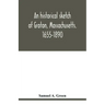 An historical sketch of Groton, Massachusetts. 1655-1890