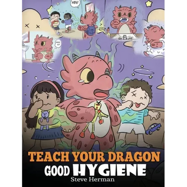 Teach Your Dragon Good Hygiene: Help Your Dragon Start Healthy Hygiene Habits. A Cute Children Story To Teach Kids Why Good Hygiene Is Important Socia
