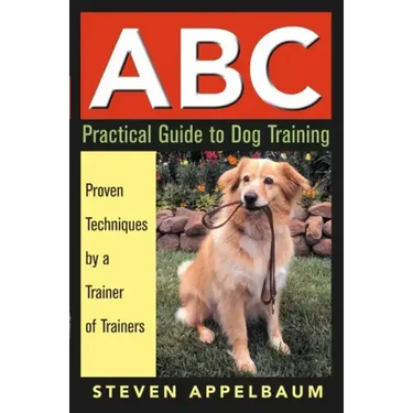 ABC Practical Guide to Dog Training: Proven Techniques by a Trainer of Trainers