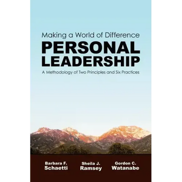 Making a World of Difference. Personal Leadership: A Methodology of Two Principles and Six Practices