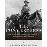 The Pony Express: The History and Legacy of America's Most Famous Mail Service